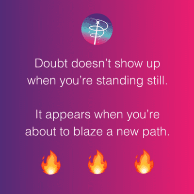 Doubt doesn’t show up when you’re standing still. It appears when you’re about to blaze a new path quote